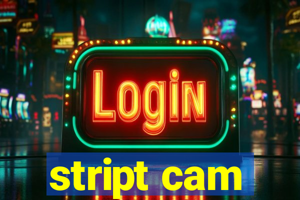 stript cam